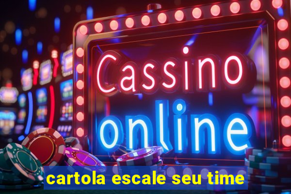 cartola escale seu time